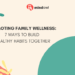 Promoting Family Wellness - 7 Ways To Build Healthy Habits Together ...